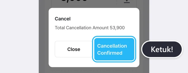 Jendela Cancel berisi Total Cancellation Amount 53,900 serta tombol Close dan Cancellation Confirmed; tombol Cancellation Confirmed disorot bingkai biru dengan balon Ketuk!